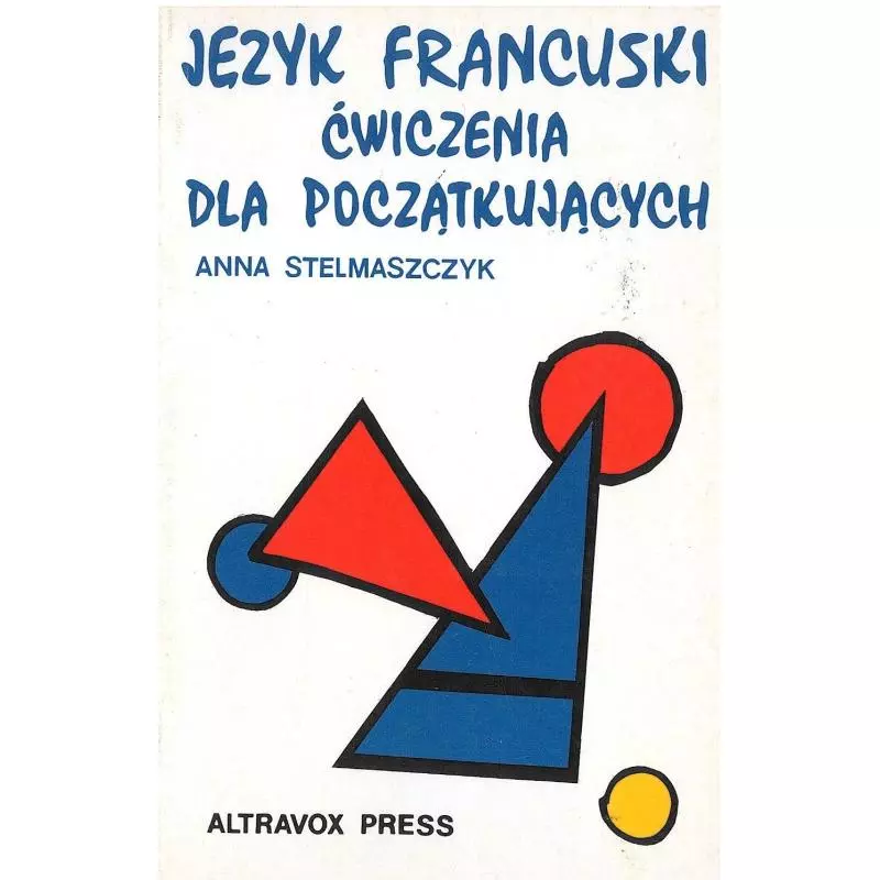 JĘZYK FRANCUSKI ĆWICZENIA DLA POCZĄTKUJĄCYCH Anna Stelmaszczyk - Altravox Press