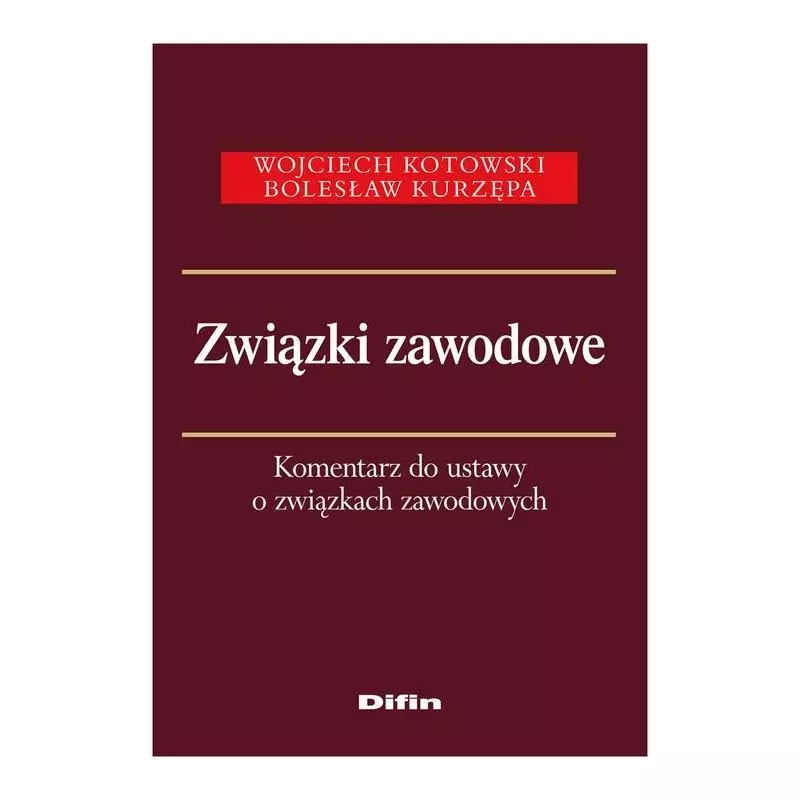 ZWIĄZKI ZAWODOWE KOMENTARZ DO USTAWY O ZWIĄZKACH ZAWODOWYCH Wojciech Kotowski, Bolesław Kurzępa - Difin