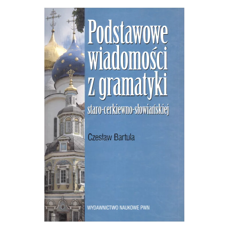 PODSTAWOWE WIADOMOŚCI Z GRAMATYKI STARO-CERKIEWNO-SŁOWIAŃSKIEJ Czesław Bartula - PWN