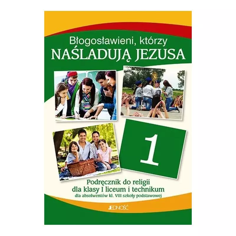 KATECHIZM BŁOGOSŁAWIENI KTÓRZY NAŚLADUJĄ JEZUSA PODRĘCZNIK DO RELIGII KLASA 1 DO LICEÓW I TECHNIKÓW - Jedność