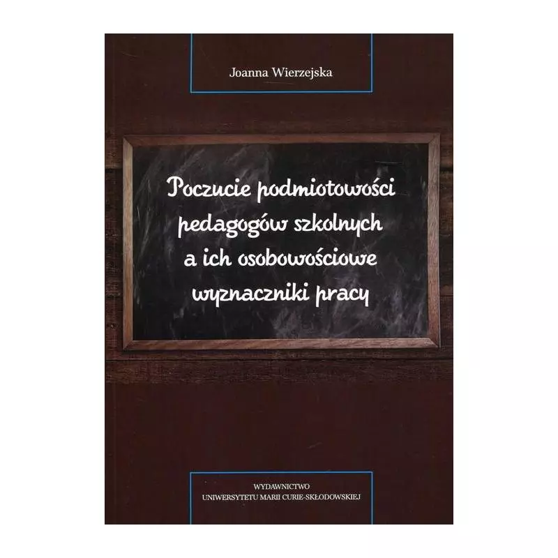 POCZUCIE PODMIOTOWOŚCI PEDAGOGÓW SZKOLNYCH A ICH OSOBOWOŚCIOWE WYZNACZNIKI PRACY Joanna Wierzejska - UMCS