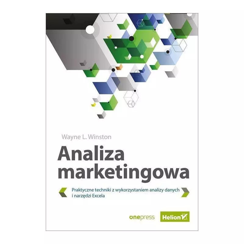 ANALIZA MARKETINGOWA PRAKTYCZNE TECHNIKI Z WYKORZYSTANIEM ANALIZY DANYCH I NARZĘDZI EXCELA Wayne Winston - Helion