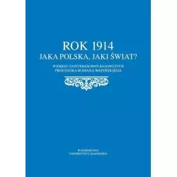ROK 1914 JAKA POLSKA JAKI ŚWIAT? W KRĘGU ZAINTERESOWAŃ BADAWCZYCH PROFESORA ROMANA WAPIŃSKIEGO Iwona Sakowicz-Tebinka - W...