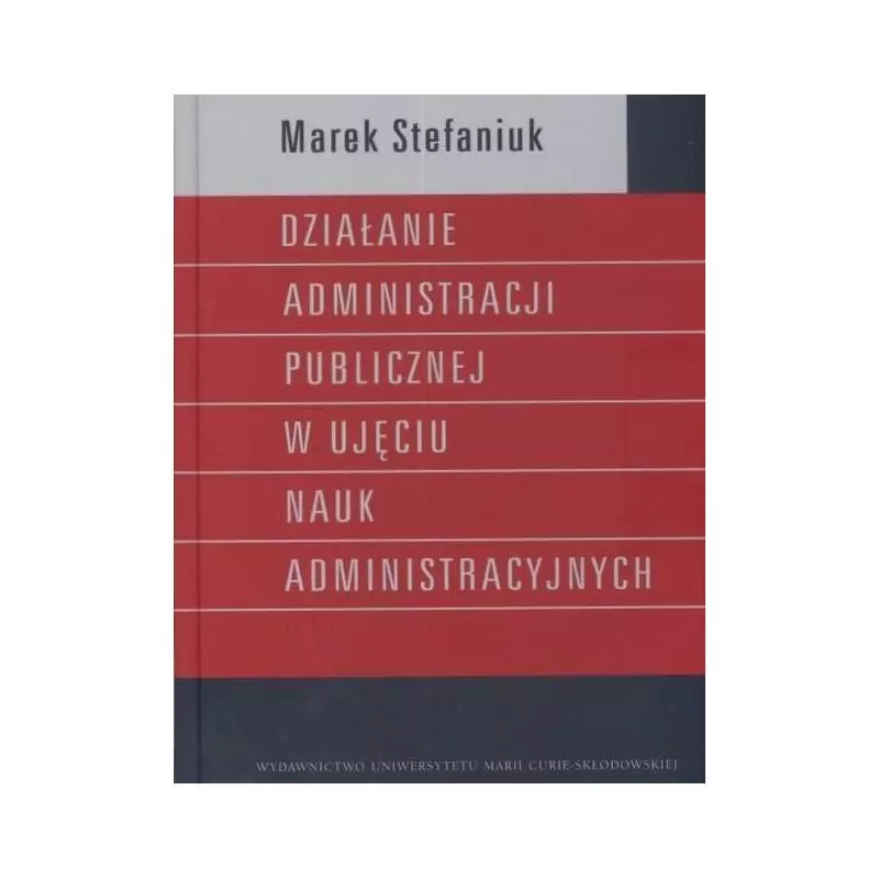 DZIAŁANIA ADMINISTRACJI PUBLICZNEJ W UJECIU NAUK ADMINISTRACYJNYCH Marek Stefaniuk - UMCS