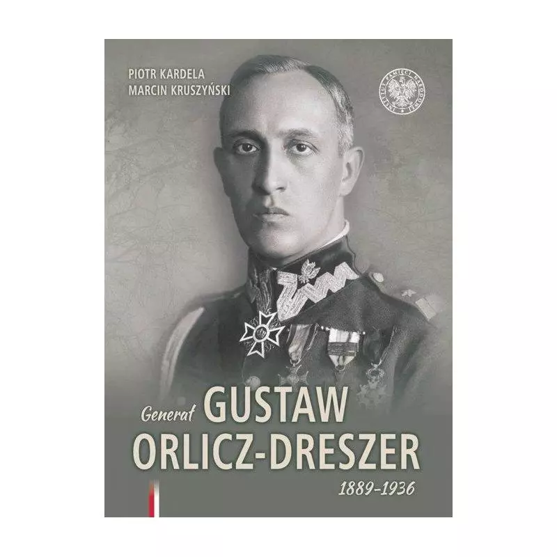 GENERAŁ GUSTAW ORLICZ-DRESZER 1889-1936 ALBUM Piotr Kardela, Marcin Kruszyński - IPN