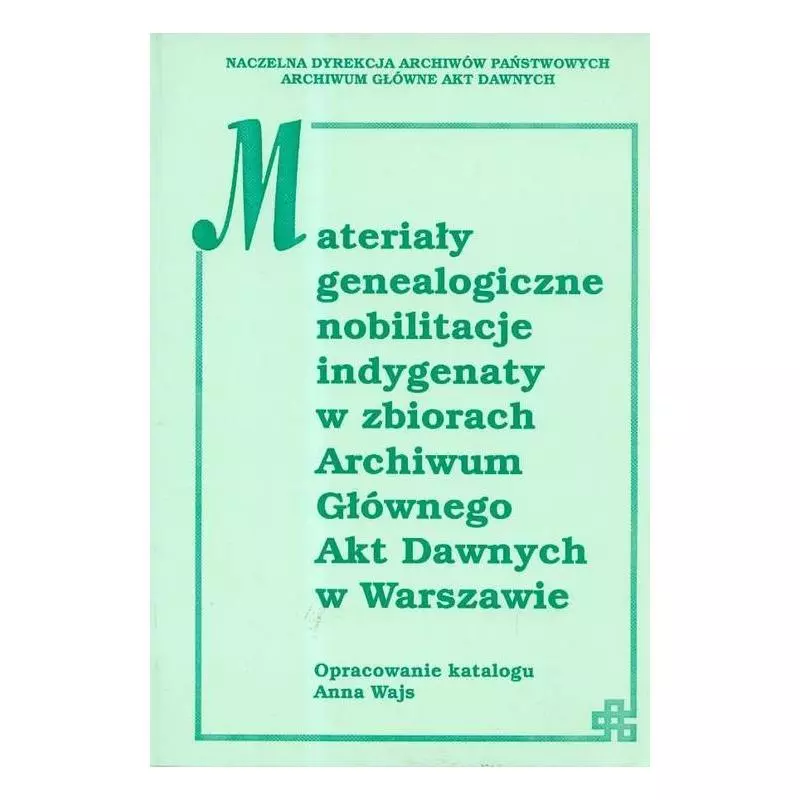 MATERIAŁY GENEALOGICZNE NOBILITACJE INDYGENATY W ZBIORACH ARCHWIUM GŁÓWNEGO AKT DAWNYCH W WARSZAWIE Anna Wajs - DiG