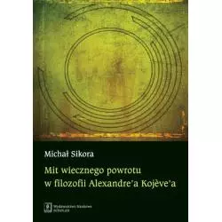 MIT WIECZNEGO POWROTU W FILOZOFII ALEXANDRE’A KOJEVE’A Michał Sikora - Scholar