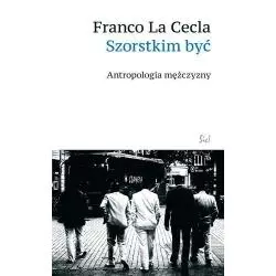 SZORSTKIM BYĆ ANTROPOLOGIA MĘŻCZYZNY LA CECLA FRANCO - Sic