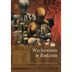 WYCHOWANIE W RODZINIE VIII. RODZINA W MEDIACH I PRAKTYCE PEDAGOGICZNEJ Ewa Jurczyk-Romanowska, Leszek Albański - Wydawnictwo...