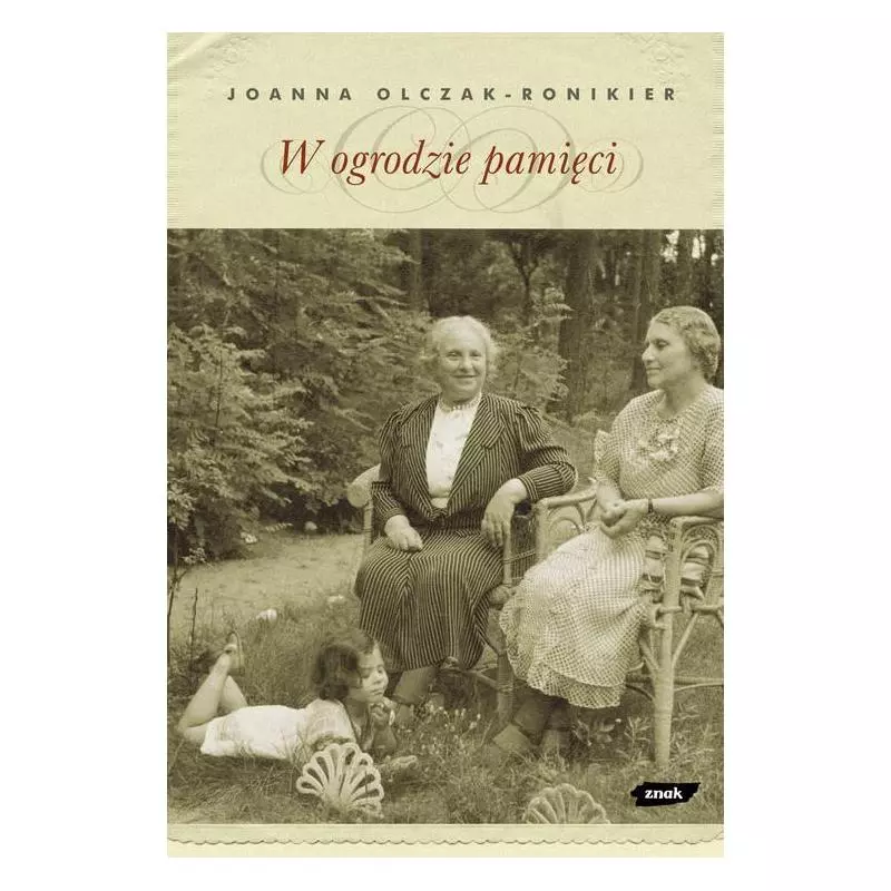 W OGRODZIE PAMIĘCI Joanna Olczak-Ronikier - Znak