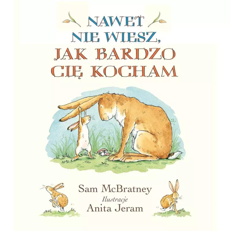 NAWET NIE WIESZ JAK BARDZO CIĘ KOCHAM Sam McBratney - Egmont