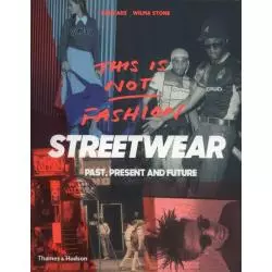 THIS IS NOT FASHION STREETWEAR PAST, PRESENT AND FUTURE King Adz, Wilma Stone - Thames&Hudson