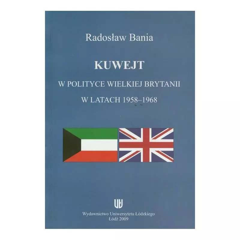 KUWEJT W POLITYCE WIELKIEJ BRYTANII W LATACH 1958-1968 Radosław Bania - Wydawnictwo Uniwersytetu Łódzkiego