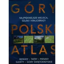 GÓRY POLSKI ATLAS NAJPIĘKNIEJSZE MIEJSCA SZLAKI I KRAJOBRAZY Barbara Zygmańska, Marek Zygmański - Dragon