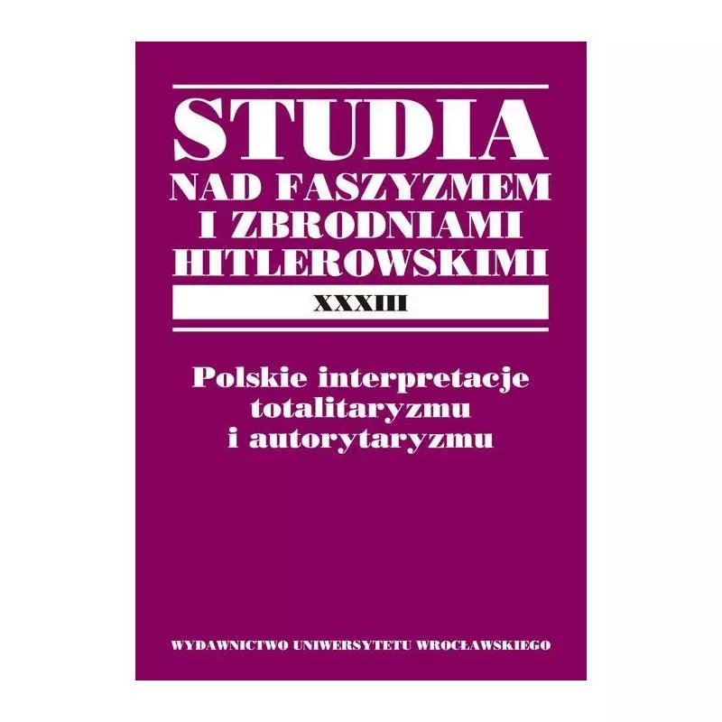 POLSKIE INTERPRETACJE TOTALITARYZMU I AUTORYTAYZMU Marek Maciejewski, Maciej Marszał - Wydawnictwo Uniwersytetu Wrocławskiego