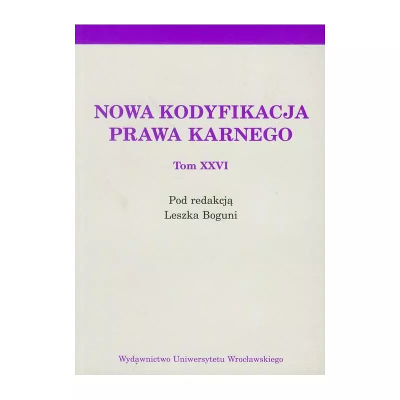 NOWA KODYFIKACJA PRAWA KARNEGO XXVI Leszek Bogunia - Wydawnictwo Uniwersytetu Wrocławskiego