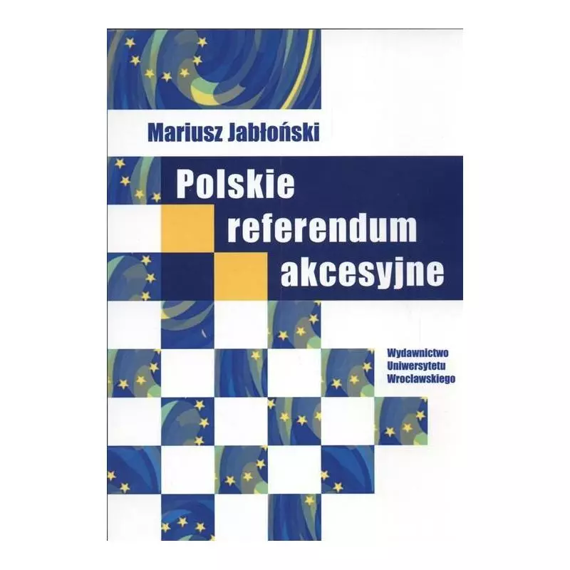 POLSKIEI REFERENDUM AKCESYJNE Mariusz Jabłoński - Wydawnictwo Uniwersytetu Wrocławskiego
