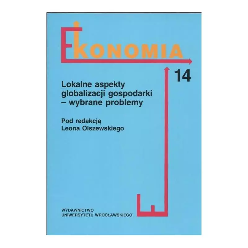 LOKALNE ASPEKTY GLOBALIZACJI GOSPODARKI - WYBRANE PROBLEMY EKONOMIA 14 Leon Olszewski - Wydawnictwo Uniwersytetu Wrocławskiego