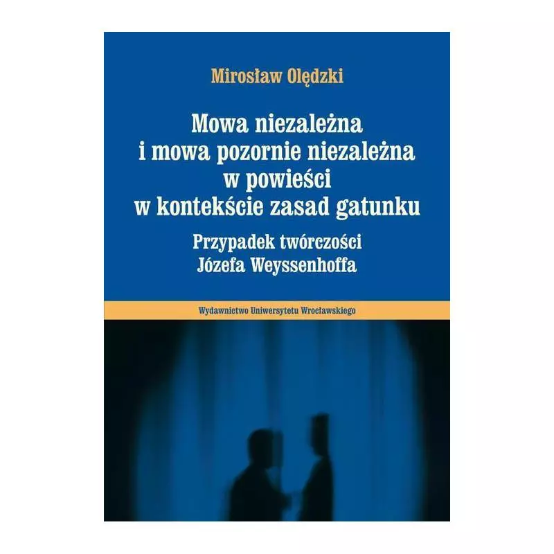 MOWA NIEZALEŻNA I MOWA POZORNIE NIEZALEŻNA W POWIEŚCI W KONTEKŚCIE ZASAD GATUNKU PRZYPADEK TWÓRCZOŚCI JÓZEFA WEYSSENHO...