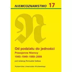 OD PODZIAŁU DO JEDNOŚCI POWOJENNE NIEMCY 1945-1949-1989-2009 Romuald Gelles - Wydawnictwo Uniwersytetu Wrocławskiego