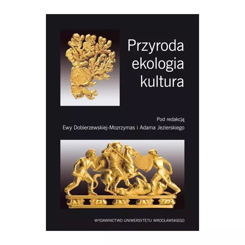 PRZYRODA EKOLOGIA KULTURA Ewa Dobierzewska-Mozrzymas, Adam Jezierski - Wydawnictwo Uniwersytetu Wrocławskiego