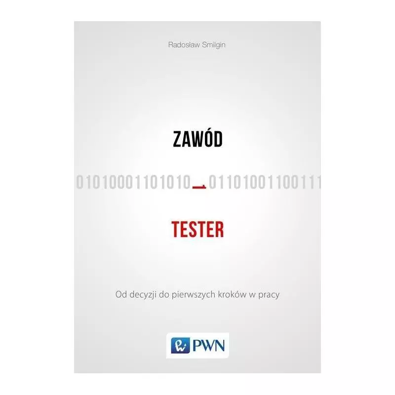 ZAWÓD TESTER OD DECYZJI DO PIERWSZYCH KROKÓW W PRACY Radosław Smilgin - PWN