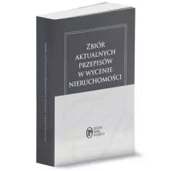 ZBIÓR AKTUALNYCH PRZEPISÓW W WYCENIE NIERUCHOMOŚCI Anna Kostecka - Wiedza i Praktyka