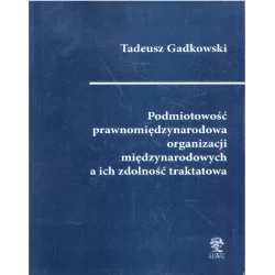 PODMIOTOWOŚĆ PRAWNOMIĘDZYNARODOWA ORGANIZACJI MIĘDZYNARODOWYCH A ICH ZDOLNOŚĆ TRAKTATOWA Tadeusz Gadkowski - Silva Rerum