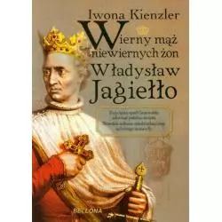 WIERNY MĄŻ NIEWIERNYCH ŻON WŁADYSŁAW JAGIEŁŁO Iwona Kienzler - Bellona