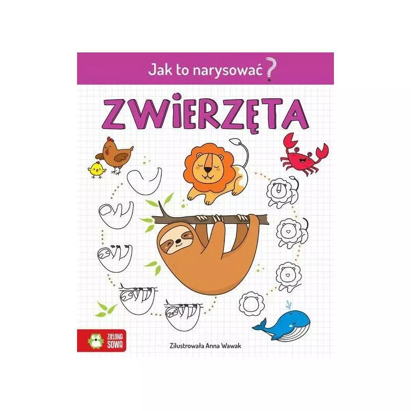 JAK TO NARYSOWAĆ? ZWIERZĘTA 6+ Anna Wawak - Zielona Sowa