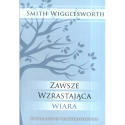 ZAWSZE WZRASTAJĄCA WIARA Smith Wigglesworth - Absolutnie Fantastyczne