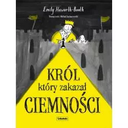 KRÓL, KTÓRY ZAKAZAŁ CIEMNOŚCI Emily Haworth-Booth 7+ - Wydawnictwo RM