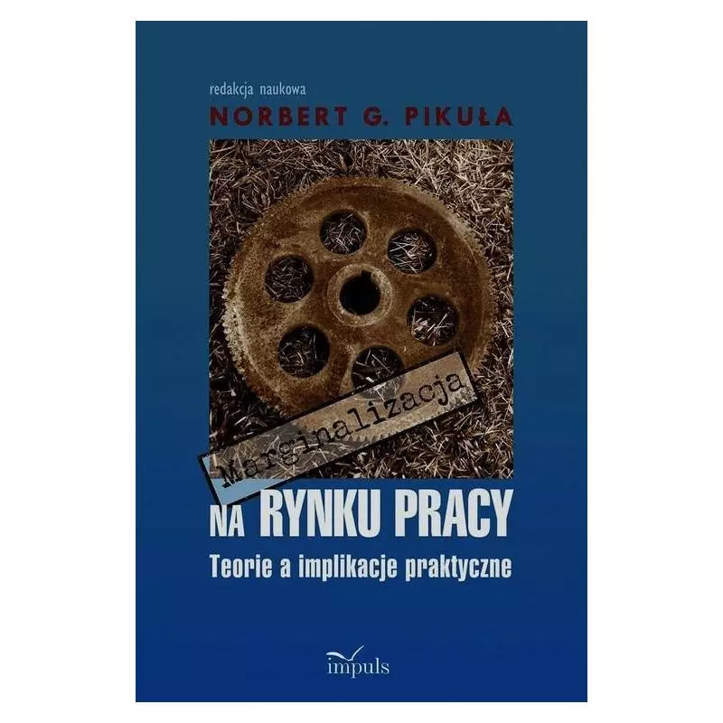 MARGINALIZACJA NA RYNKU PRACY TEORIE A IMPLIKACJE PRAKTYCZNE Norbert G. Pikuła - Impuls