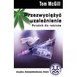 PRZEZWYCIĘŻYĆ UZALEŻNIENIE PORADNIK DLA RODZICÓW Tom McGill - Zysk