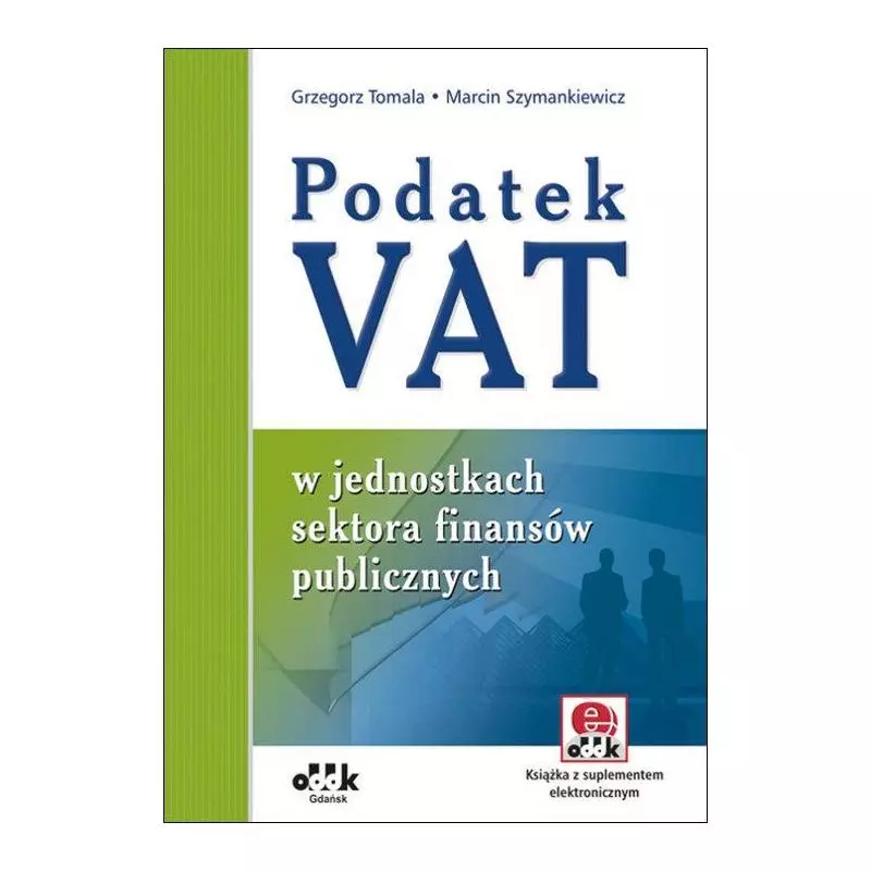 PODATEK VAT W JEDNOSTKACH SEKTORA FINANSÓW PUBLICZNYCH Grzegorz Tomala, Marcin Szymankiewicz - ODDK