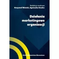 DZIAŁANIA MARKETINGOWE ORGANIZACJI Krzysztof Błoński, Agnieszka Smalec - Polskie Wydawnictwo Ekonomiczne