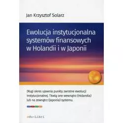 EWOLUCJA INSTYTUCJONALNA SYSTEMÓW FINANSOWYCH W HOLANDII I W JAPONII Jan Krzysztof Solarz - Edu-Libri
