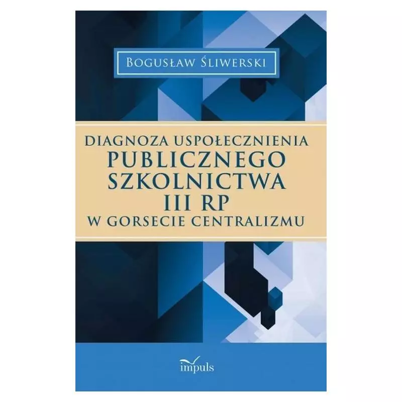 DIAGNOZA USPOŁECZNIENIA PUBLICZNEGO SZKOLNICTWA III RP W GORSECIE CENTRALIZMU Bogusław Śliwerski - Impuls