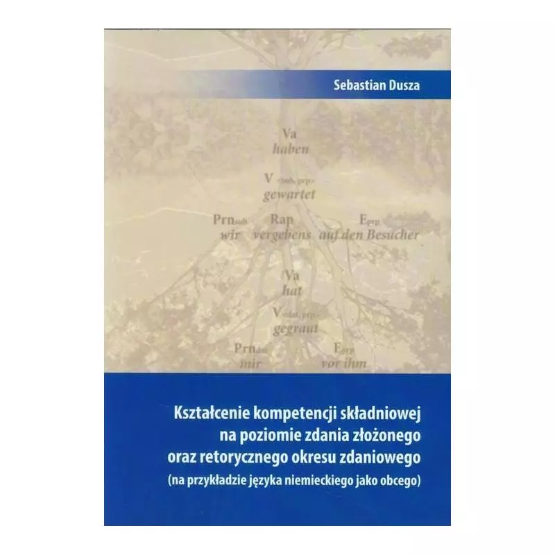 KSZTAŁCENIE KOMPETENCJI SKŁADNIOWEJ NA POZIOMIE ZDANIA ZŁOŻONEGO ORAZ RETORYCZNEGO OKRESU ZDANIOWEGO Sebastian Dusza - We...