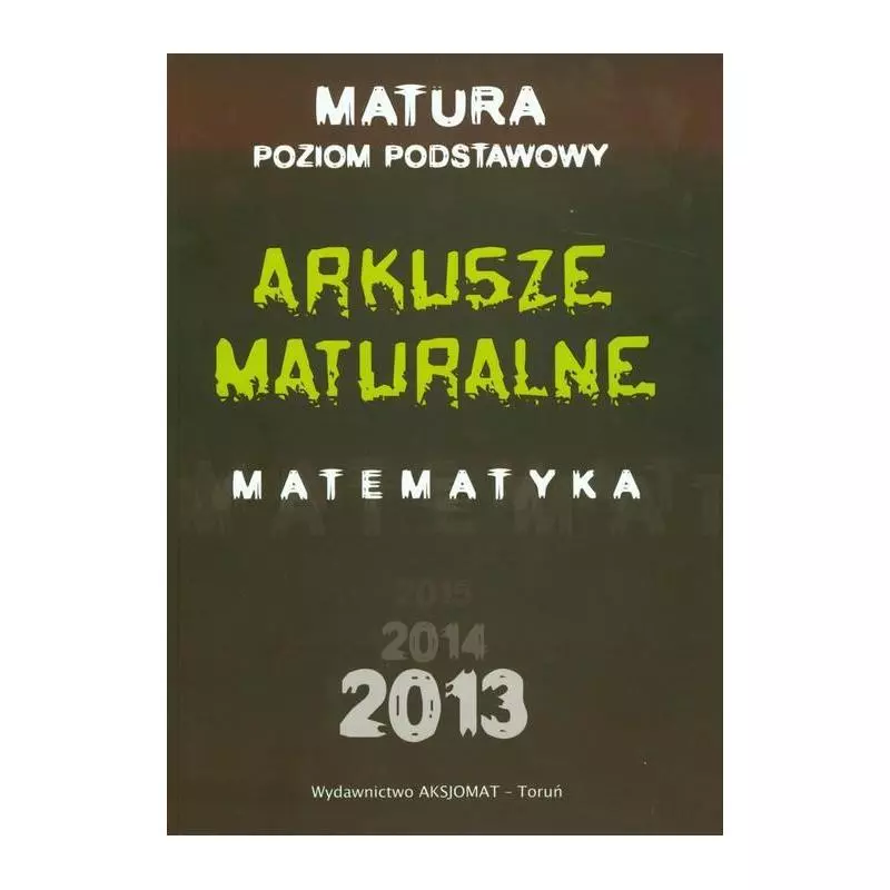 ARKUSZE MATURALNE Z MATEMATYKI DLA POZIOMU PODSTAWOWEGO 2013 - Aksjomat