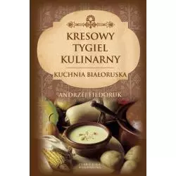 KRESOWY TYGIEL KULINARNY KUCHNIA BIOŁORUSKA Andrzej Fiedoruk - Zysk i S-ka