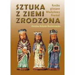 SZTUKA Z ZIEMI ZRODZONA RZEŹBY GLINIANE WŁADYSŁAWY PRUCNAL Christine Rickards-Rostworowska - Bosz