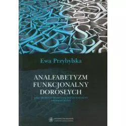 ANALFABETYZM FUNKCJONALNY DOROSŁYCH JAKO PROBLEM SPOŁECZNY, EGZYSTENCJONALNY I PEDAGOGICZNY Ewa Przybylska - Wydawnictwo Na...