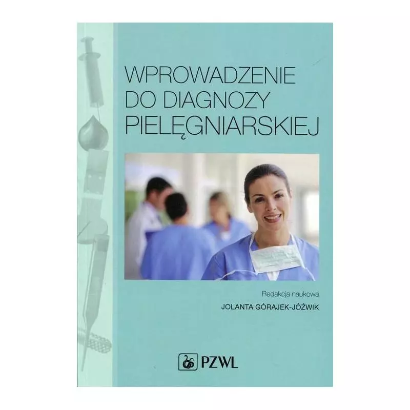 WPROWADZENIE DO DIAGNOZY PIELĘGNIARSKIEJ Jolanta Górajek-Jóźwik - Wydawnictwo Lekarskie PZWL