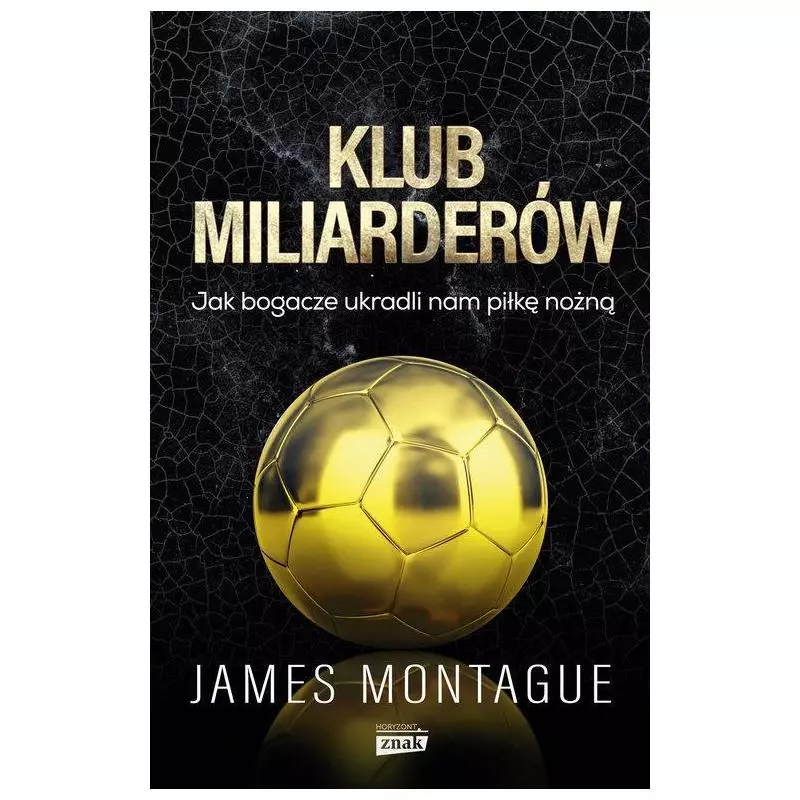 KLUB MILIARDERÓW JAK BOGACZE UKRADLI NAM PIŁKĘ NOŻNĄ James Montague - Znak KLUB MILIARDERÓW JAK BOGACZE UKRADLI NAM PIŁKĘ NOŻNĄ James Montague - Znak