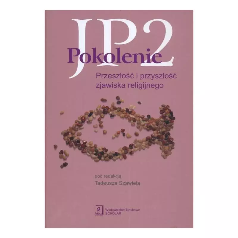 POKOLENIE JP2 PRZESZŁOŚĆ I PRZYSZŁOŚĆ ZJAWISKA RELIGIJNEGO Tadeusz Szawiel - Scholar