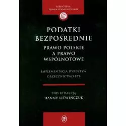PODATKI BEZPOŚREDNIE PRAWO POLSKIE A PRAWO WSPÓLNOTOWE Hanna Litwińczuk - Oficyna Prawa Polskiego