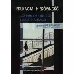 EDUKACJA I NIERÓWNOŚĆ. TRAJEKTORIE SUKCESU I MARGINALIZACJI Agnieszka Gromkowska-Melosik, Mirosław J. Szymański - Wydawn...