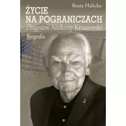 ŻYCIE NA POGRANICZACH ZBIGNIEW ANTHONY KRUSZEWSKI. BIOGRAFIA Beata Halicka - Aspra