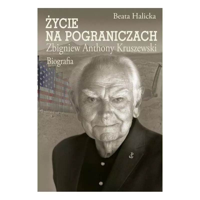 ŻYCIE NA POGRANICZACH ZBIGNIEW ANTHONY KRUSZEWSKI. BIOGRAFIA Beata Halicka - Aspra